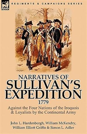 Image du vendeur pour Narratives of Sullivan's Expedition, 1779: Against the Four Nations of the Iroquois & Loyalists by the Continental Army mis en vente par GreatBookPrices