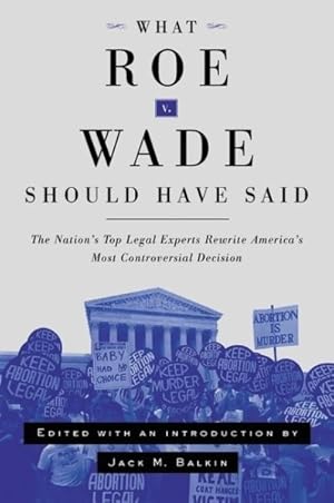 Bild des Verkufers fr What Roe V. Wade Should Have Said : The Nation's Top Legal Experts Rewrite America's Most Controversial Decision zum Verkauf von GreatBookPrices