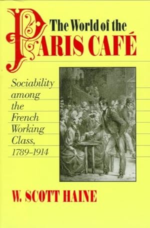 Image du vendeur pour World of the Paris Cafe : Sociability Among the French Working Class, 1789-1914 mis en vente par GreatBookPrices