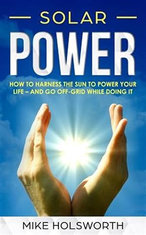 Seller image for Solar Power : Making the Smart Switch to Solar Power - and Staying Within Budget! for sale by GreatBookPrices