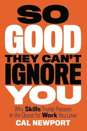 Bild des Verkufers fr So Good They Can't Ignore You : Why Skills Trump Passion in the Quest for Work You Love zum Verkauf von GreatBookPrices