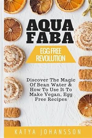 Seller image for Aquafaba : Egg Free Revolution: Discover the Magic of Bean Water & How to Use It to Make Vegan, Egg Free Recipes for sale by GreatBookPrices