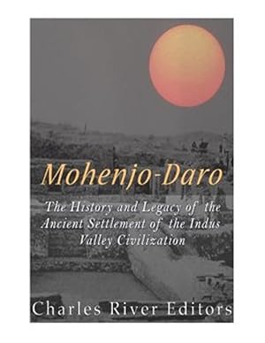 Seller image for Mohenjo-daro : The History and Legacy of the Ancient Settlement of the Indus Valley Civilization for sale by GreatBookPrices