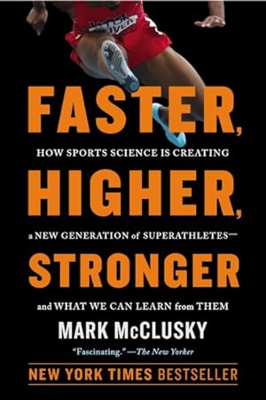 Seller image for Faster, Higher, Stronger : The New Science of Creating Superathletes, and How You Can Train Like Them for sale by GreatBookPrices