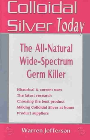 Seller image for Colloidal Silver Today : The All Natural, Wide-Spectrum Germ Killer for sale by GreatBookPrices