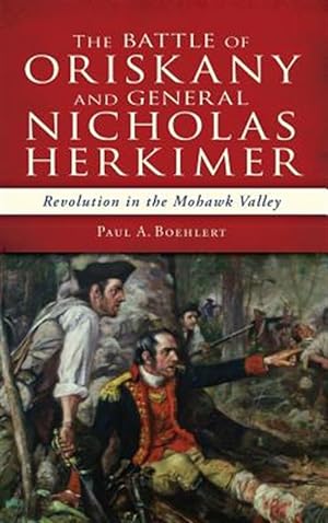 Seller image for The Battle of Oriskany and General Nicholas Herkimer: Revolution in the Mohawk Valley for sale by GreatBookPrices