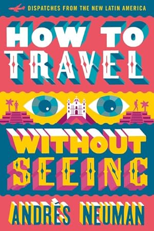 Seller image for How to Travel Without Seeing : Dispatches from the New Latin America for sale by GreatBookPrices