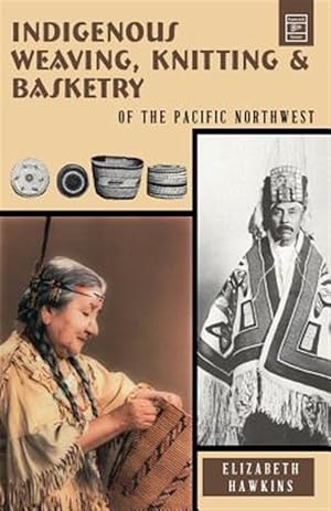 Seller image for Indigenous Weaving, Knitting and Basketry : Of the Pacific Northwest for sale by GreatBookPrices