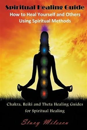 Seller image for Spiritual Healing Guide: How to Heal Yourself and Others Using Spiritual Methods: Chakra, Reiki and Theta Healing Guides for Spiritual Healing for sale by GreatBookPrices