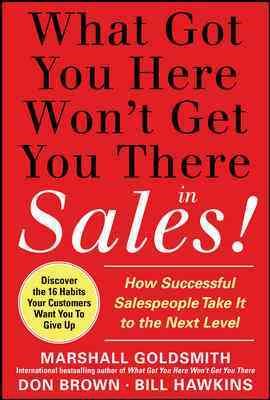 Imagen del vendedor de What Got You Here Won't Get You There in Sales! : How Successful Salespeople Take It to the Next Level a la venta por GreatBookPrices