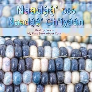 Image du vendeur pour Naadaa' Doo Nadaa' Ch'iyaan : Healthy Foods. My First Book About Corn -Language: navaho mis en vente par GreatBookPrices