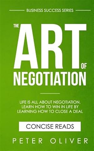 Immagine del venditore per Art of Negotiation : Life Is All About Negotiation. Learn How to Win in Life by Learning How to Close a Deal. venduto da GreatBookPrices