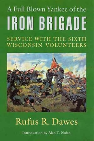 Seller image for Full Blown Yankee of the Iron Brigade : Service With the Sixth Wisconsin Volunteers for sale by GreatBookPrices