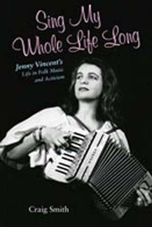 Seller image for Sing My Whole Life Long : Jenny Vincent's Life in Folk Music and Activism for sale by GreatBookPrices