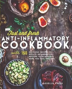 Seller image for Fast & Fresh Anti-Inflammatory Cookbook: 150 Delicious Recipes to Reduce Inflammation, Restore Your Health & Make You Feel Amazing for sale by GreatBookPrices