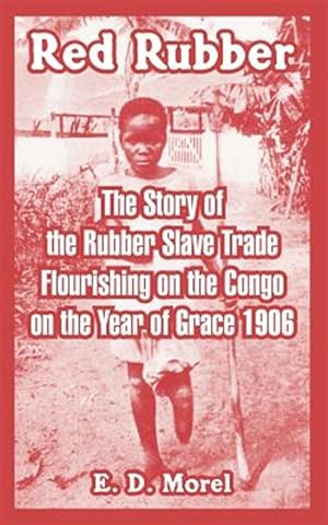 Image du vendeur pour Red Rubber : The Story of the Rubber Slave Trade Flourishing on the Congo on the Year of Grace 1906 mis en vente par GreatBookPrices
