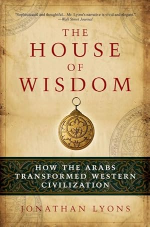 Imagen del vendedor de House of Wisdom : How the Arabs Transformed Western Civilization a la venta por GreatBookPrices
