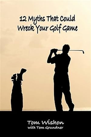 Image du vendeur pour 12 Myths That Could Wreck Your Golf Game mis en vente par GreatBookPrices