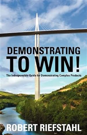 Imagen del vendedor de Demonstrating to Win! : The Indispensable Guide for Demonstrating Complex Products a la venta por GreatBookPrices