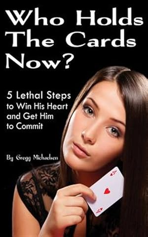 Imagen del vendedor de Who Holds the Cards Now?: 5 Lethal Steps to Win His Heart and Get Him to Commit a la venta por GreatBookPrices