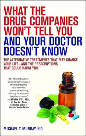 Seller image for What the Drug Companies Won't Tell You and Your Doctor Doesn't Know : The Alternative Treatments That May Change Your Life - And the Prescriptions That Could Harm You for sale by GreatBookPrices