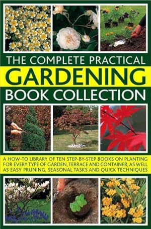 Immagine del venditore per Complete Practical Gardening Book Collection : A How-to Library of Ten Step-by-Step Books on Planting for Every Type of Garden, Terrace and Container, as Well as Easy Pruning, Seasonal Tasks and Quick Techniques venduto da GreatBookPrices