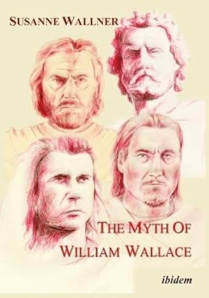 Bild des Verkufers fr Myth of William Wallace : A Study of the National Hero's Impact on Scottish History, Literature and Modern Politics zum Verkauf von GreatBookPrices