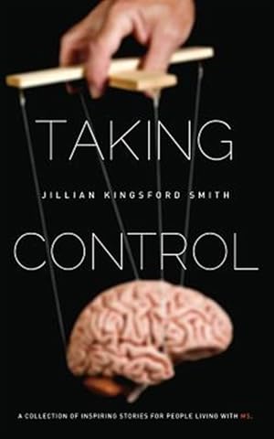 Image du vendeur pour Taking Control: A Collection of Inspiring Stories for People Living With Multiple Sclerosis mis en vente par GreatBookPrices