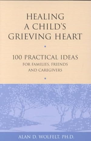 Image du vendeur pour Healing a Child's Grieving Heart : 100 Practical Ideas for Families, Friends & Caregivers mis en vente par GreatBookPrices