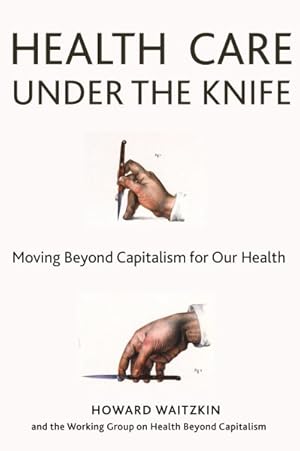 Image du vendeur pour Health Care Under the Knife : Moving Beyond Capitalism for Our Health mis en vente par GreatBookPrices