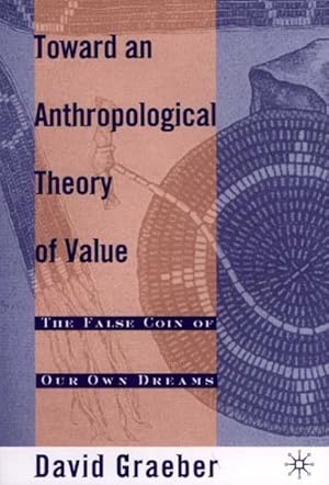 Imagen del vendedor de Toward an Anthropological Theory of Value : The False Coin of Our Own Dreams a la venta por GreatBookPrices