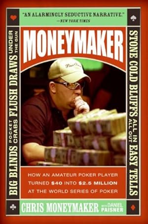 Seller image for Moneymaker : How an Amateur Poker Player Turned $40 into $2.5 Million at the World Series of Poker for sale by GreatBookPrices
