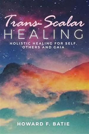 Image du vendeur pour Trans-scalar Healing : Holistic Healing for Self, Others and Gaia mis en vente par GreatBookPrices