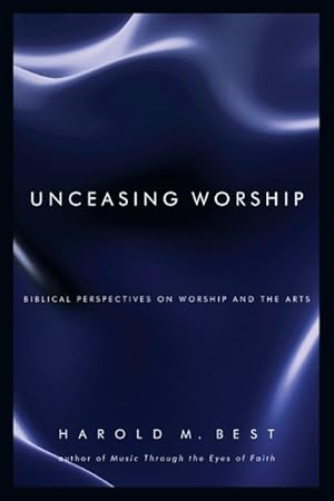 Image du vendeur pour Unceasing Worship : Biblical Perspectives on Worship and the Arts mis en vente par GreatBookPrices