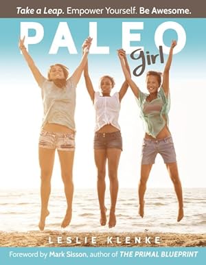 Imagen del vendedor de Paleo Girl : Take a Leap. Empower Yourself. Be Awesome. a la venta por GreatBookPrices