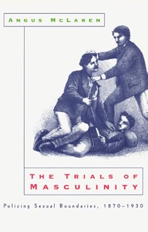 Seller image for Trials of Masculinity : Policing Sexual Boundaries 1870-1930 for sale by GreatBookPrices