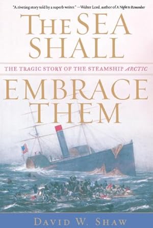 Seller image for Sea Shall Embrace Them : The Tragic Story of the Steamship Arctic for sale by GreatBookPrices