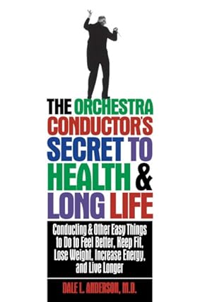 Image du vendeur pour Orchestra Conductor's Secret to Health & Long Life : Conducting and Other Easy Things to Do to Feel Better, Keep Fit, Lose Weight, Increase Energy, and Live Longer mis en vente par GreatBookPrices