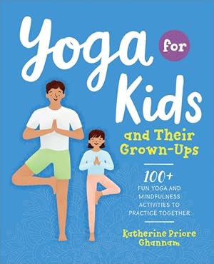 Imagen del vendedor de Yoga for Kids and Their Grown-ups : 100+ Fun Yoga and Mindfulness Activities to Practice Together a la venta por GreatBookPrices