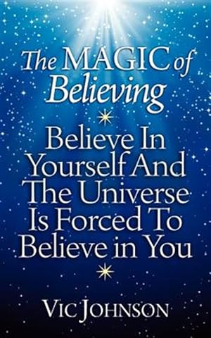 Imagen del vendedor de The Magic of Believing: Believe in Yourself and the Universe Is Forced to Believe in You a la venta por GreatBookPrices