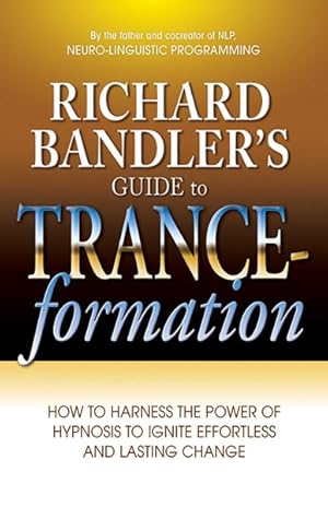 Seller image for Richard Bandler's Guide to Trance-formation : How to Harness the Power of Hypnosis to Ignite Effortless and Lasting Change for sale by GreatBookPrices