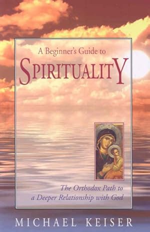 Immagine del venditore per Beginner's Guide to Spirituality : The Orthodox Path to a Deeper Relationship With God venduto da GreatBookPrices