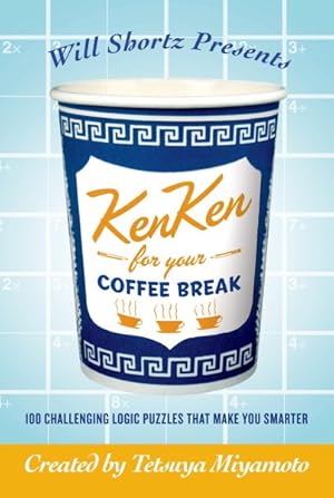 Seller image for Will Shortz Presents Kenken for Your Coffee Break : 100 Challenging Logic Puzzles That Make You Smarter for sale by GreatBookPrices