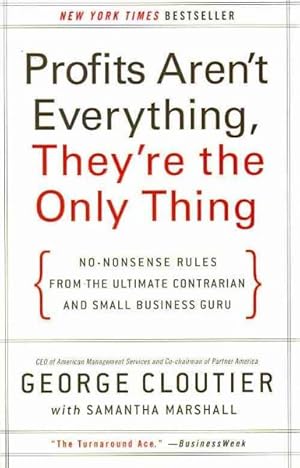 Bild des Verkufers fr Profits Aren't Everything, They're the Only Thing : No-Nonsense Rules from the Ultimate Contrarian and Small Business Guru zum Verkauf von GreatBookPrices