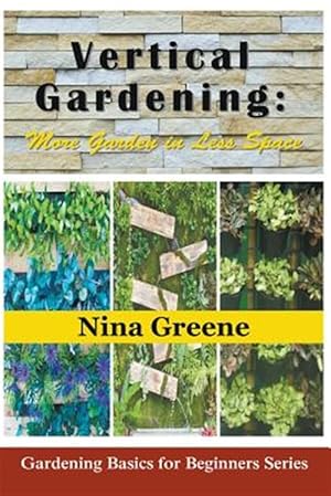 Seller image for Vertical Gardening: More Garden in Less Space: Gardening Basics for Beginners Series for sale by GreatBookPrices