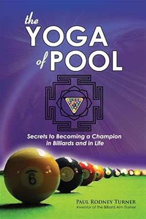 Immagine del venditore per The Yoga of Pool: Secrets to Becoming a Champion in Billiards and in Life venduto da GreatBookPrices