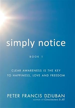 Imagen del vendedor de Simply Notice: Clear Awareness Is the Key to Happiness, Love and Freedom a la venta por GreatBookPrices