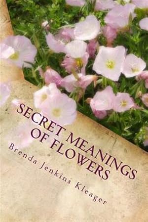 Image du vendeur pour Secret Meanings of Flowers: Including Trees, Shrubs, Vines and Herbs mis en vente par GreatBookPrices