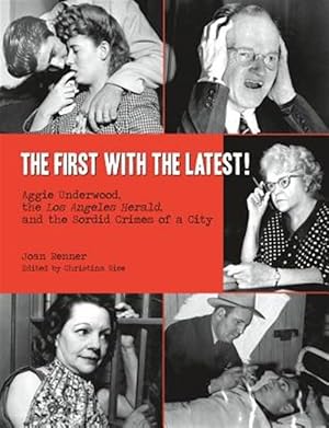 Imagen del vendedor de The First with the Latest!: Aggie Underwood, the Los Angeles Herald, and the Sordid Crimes of a City a la venta por GreatBookPrices