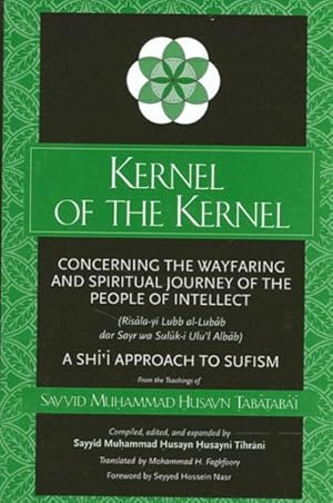 Bild des Verkufers fr Kernel of the Kernel : Concerning the Wayfaring and Spiritual Journey of the People of Intellect (Risala-Yi Lubb Al-Lubab Dar Sayr Wa Suluk-I Ulu'L Albab) zum Verkauf von GreatBookPrices